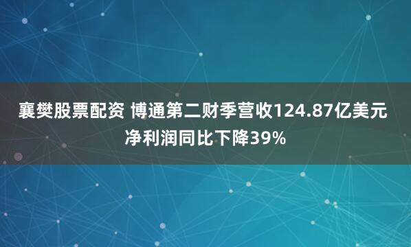 襄樊股票配资 博通第二财季营收124.87亿美元 净利润同比下降39%