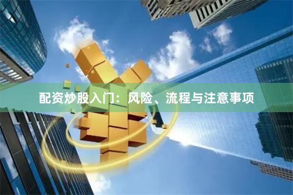 配资炒股入门：风险、流程与注意事项