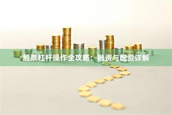 股票杠杆操作全攻略：融资与配资详解