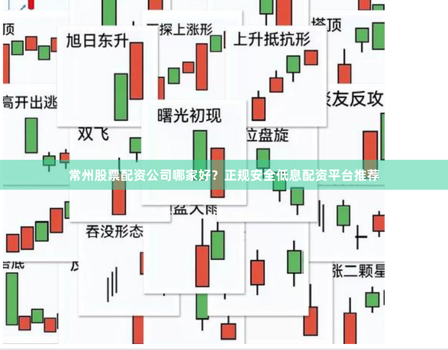常州股票配资公司哪家好？正规安全低息配资平台推荐