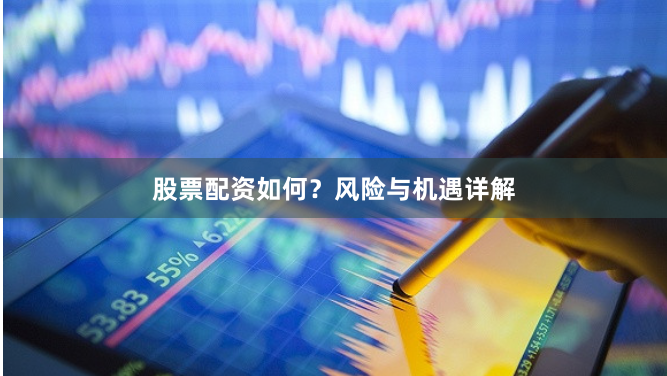 股票配资如何？风险与机遇详解